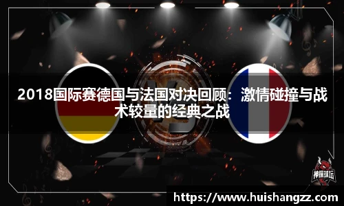 2018国际赛德国与法国对决回顾：激情碰撞与战术较量的经典之战
