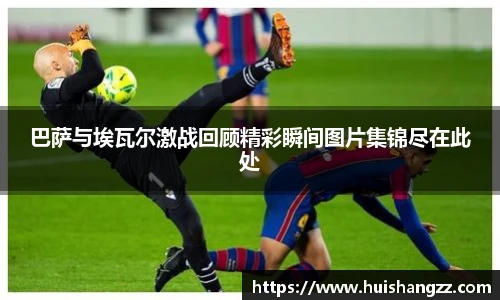 巴萨与埃瓦尔激战回顾精彩瞬间图片集锦尽在此处