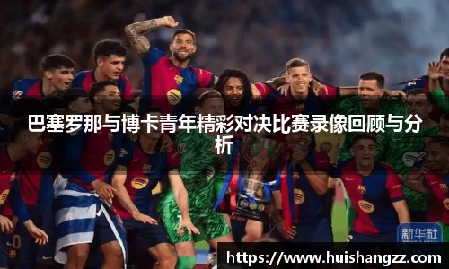 巴塞罗那与博卡青年精彩对决比赛录像回顾与分析