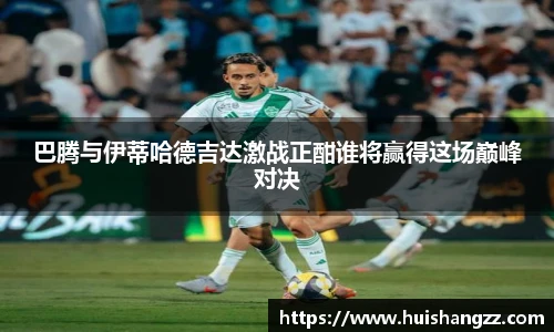 巴腾与伊蒂哈德吉达激战正酣谁将赢得这场巅峰对决