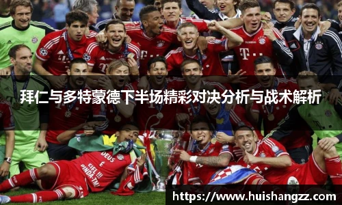 拜仁与多特蒙德下半场精彩对决分析与战术解析